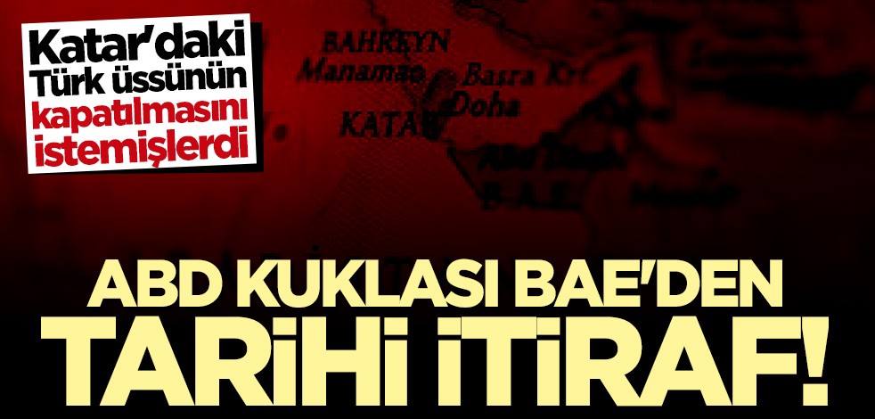 Katar'daki Türk üssünün kapatılmasını isteyen BAE'den bomba itiraf