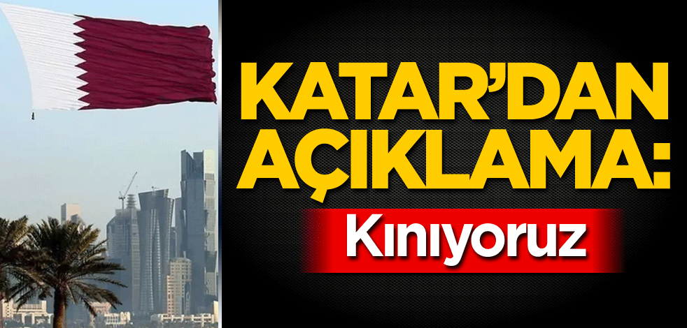 Katar'dan açıklama: Kınıyoruz