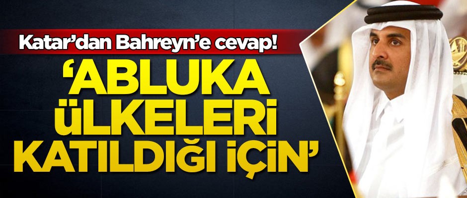 Katar'dan Bahreyn'e cevap! 'Abluka ülkeleri katıldığı için...'