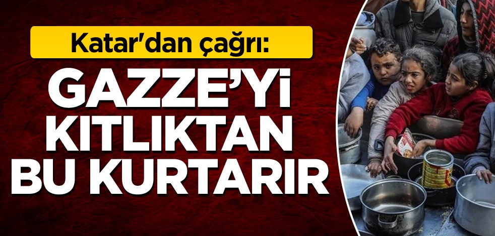Katar'dan çağrı: Gazze'yi kıtlıktan bu kurtarır