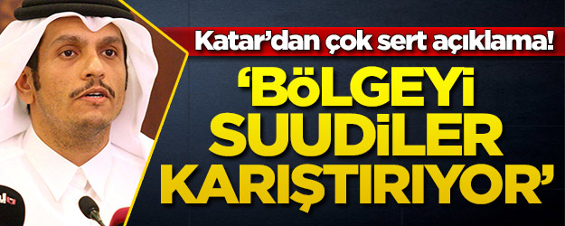 Katar'dan çok sert açıklama! 'Ortadoğu'yu Suudiler karıştırıyor'