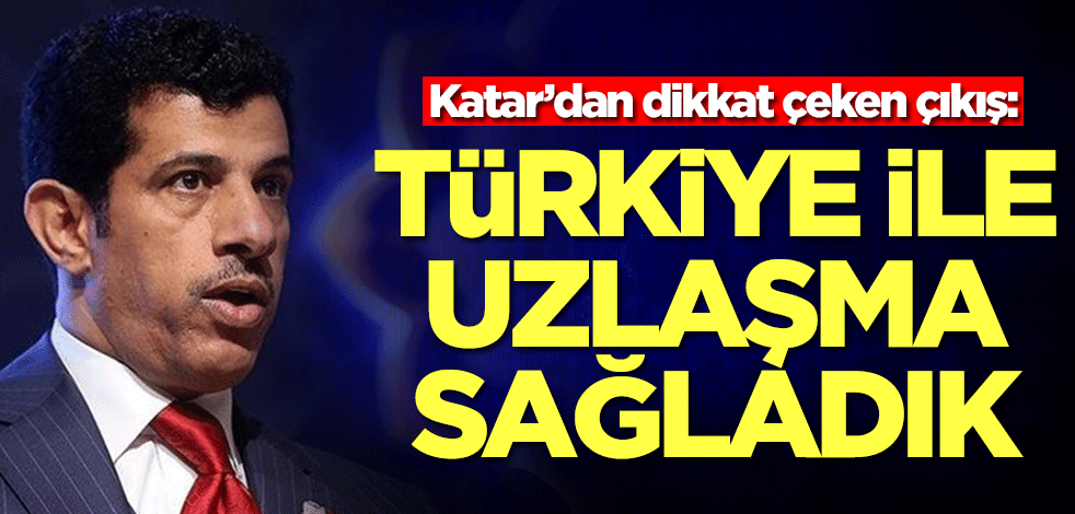 Katar’dan dikkat çeken çıkış: Türkiye ile uzlaşma sağladık