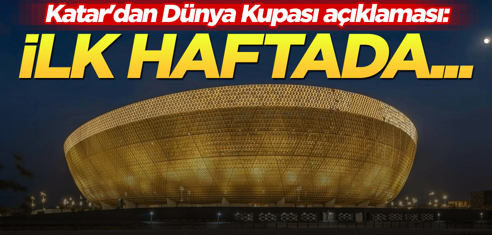 Katar'dan Dünya Kupası açıklaması: İlk haftada...