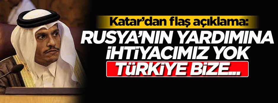 Katar'dan flaş açıklama: Rusya'nın yardımına ihtiyacımız yok