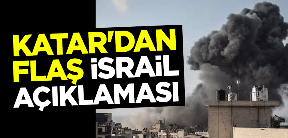 Katar'dan flaş İsrail açıklaması: Sorumlu onlar