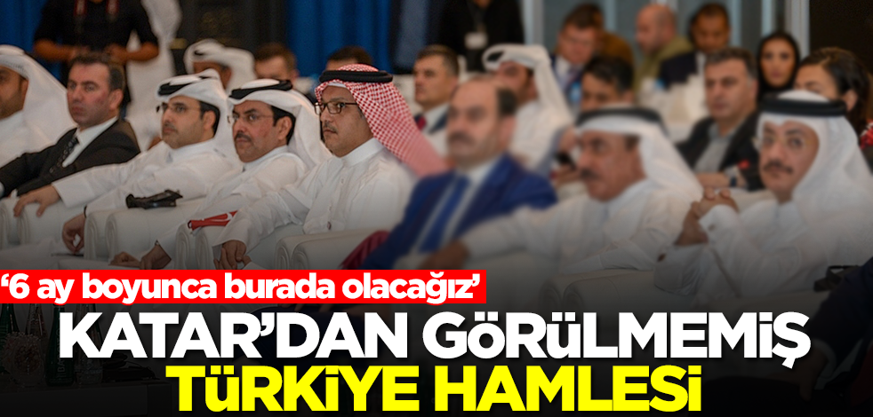 Katar'dan görülmemiş Türkiye hamlesi! Yetkili isim '6 ay boyunca buradayız' dedi ve inanılmaz rakamı açıkladı