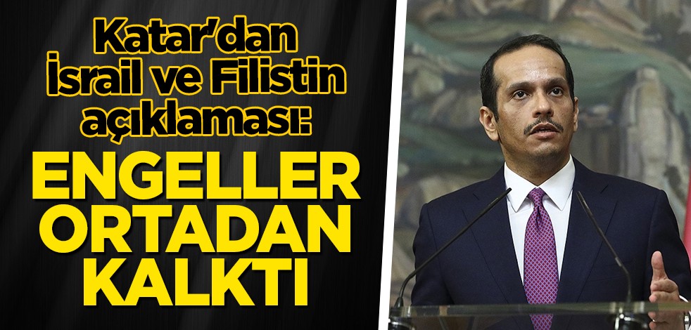 Katar'dan İsrail ve Filistin açıklaması: Engeller ortadan kalktı