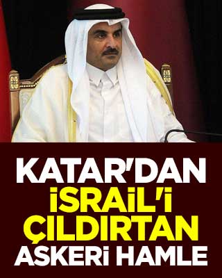Katar'dan İsrail'i çıldırtan askeri hamlesi