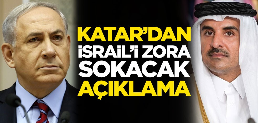 Katar'dan İsrail'i zora sokacak açıklama