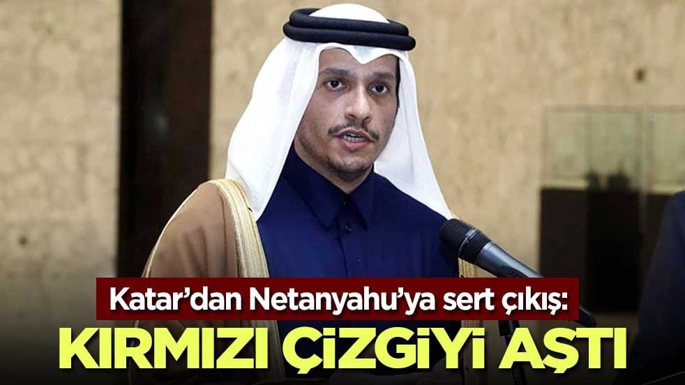 Katar’dan Netanyahu’ya sert çıkış: Kırmızı çizgiyi aştı