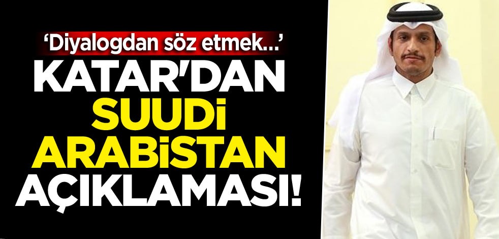 Katar'dan Suudi Arabistan açıklaması! ‘Diyalogdan söz etmek…’