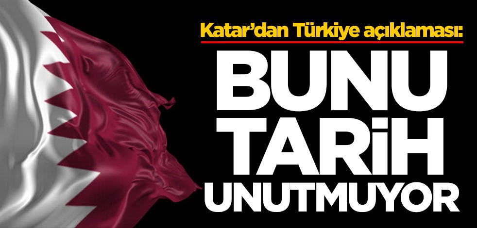 Katar'dan Türkiye açıklaması: Tarih bunu unutmuyor