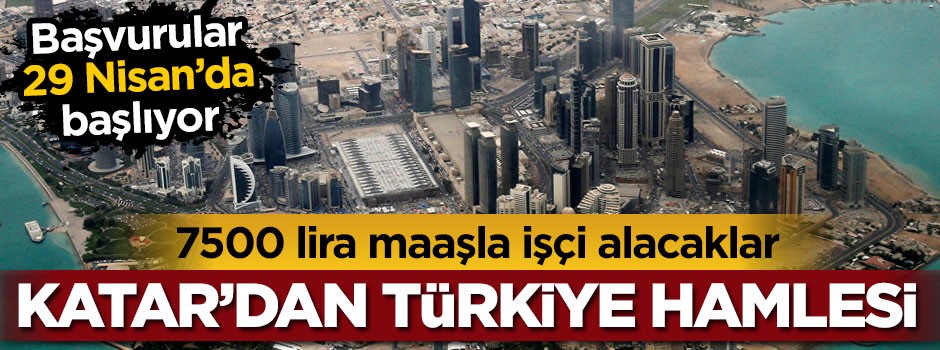 Katar'dan Türkiye hamlesi: 7500 lira maaşla...