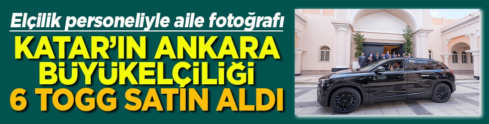 Katar'ın Ankara Büyükelçiliği 6 adet Togg satın aldı