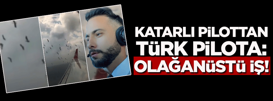Katarlı pilottan Türk pilota övgü: Olağanüstü iş!