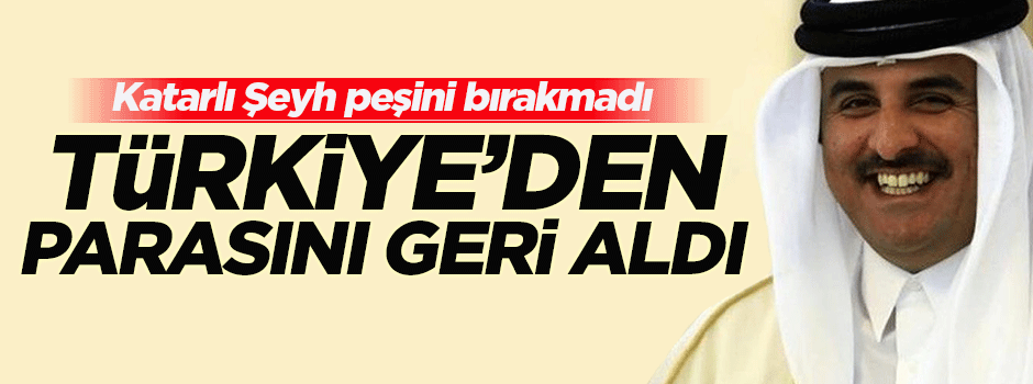 Katarlı Şeyh o parayı Türkiye'den geri aldı