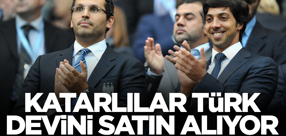 Katarlılar Türk devini satın alıyor! Çok büyük para aktaracaklar