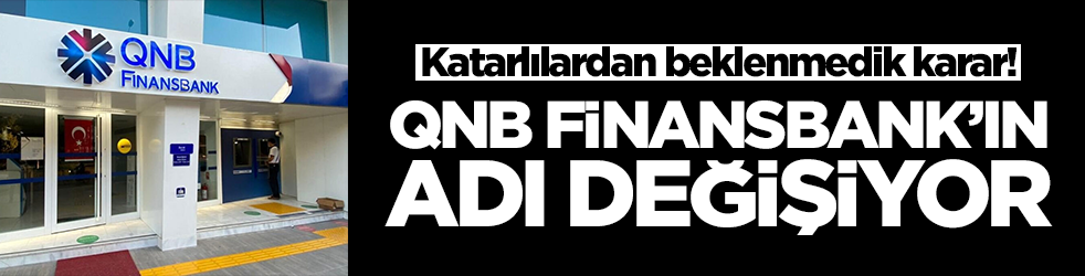 Katarlılardan beklenmedik karar! QNB Finansbank'ın ismi değiştiriliyor