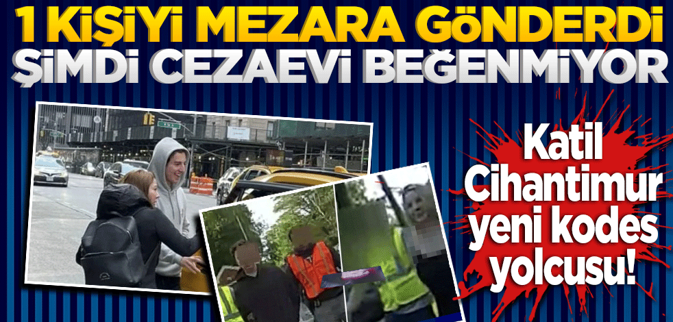 Katil Cihantimur yeni kodes yolcusu! 1 kişiyi mezara gönderdi şimdi cezaevi beğenmiyor