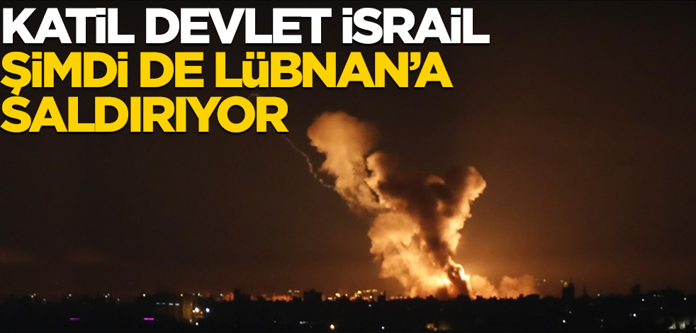Katil devlet İsrail bu kez Lübnan'a saldırdı