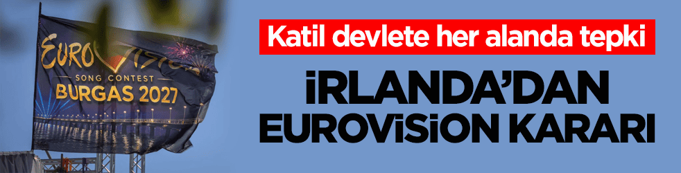 Katil devlete her alanda tepki! İrlanda’dan Eurovision kararı