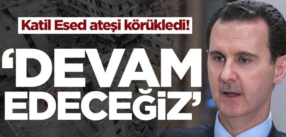Katil Esed ateşi körükledi! ‘Devam edeceğiz’