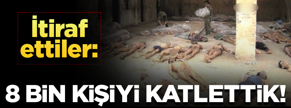 Katil Esed rejiminden "8 bin kişiyi katlettik" itirafı