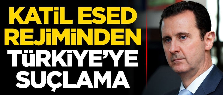 Katil Esed rejiminden Türkiye'ye suçlama