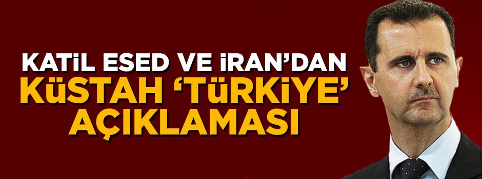 Katil Esed ve İran'dan küstah 'Türkiye' açıklaması