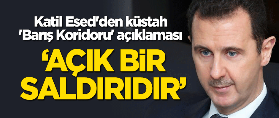 Katil Esed'den küstah 'Barış Koridoru' açıklaması: Açık bir saldırıdır