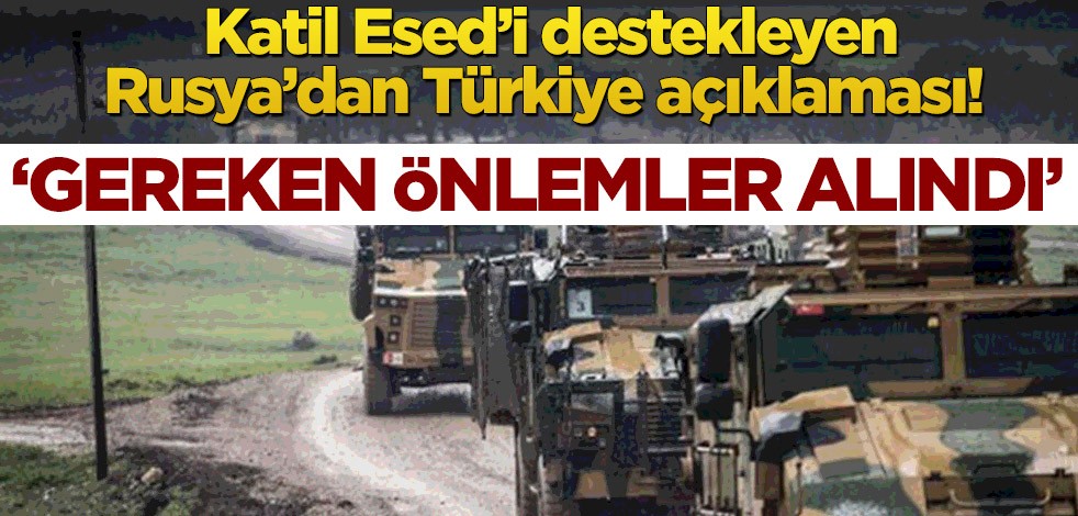 Katil Esed’i destekleyen Rusya’dan Türkiye açıklaması! ‘Gereken önlemler alındı’