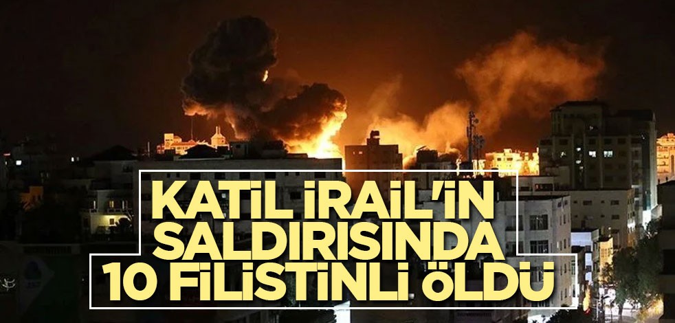Katil İrail'in saldırısında 10 Filistinli öldü