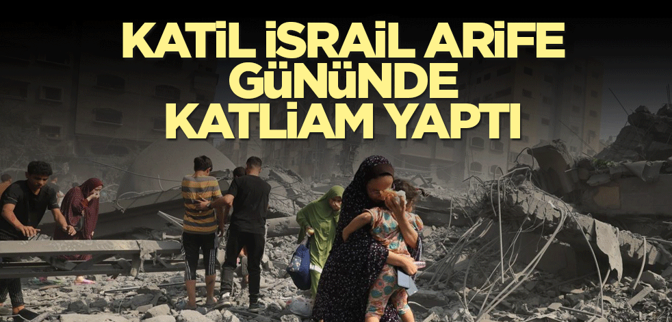 Katil İsrail arife gününde katliam yaptı