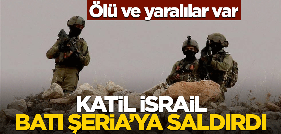 Katil İsrail Batı Şeria'ya saldırdı: Ölü ve yaralılar var