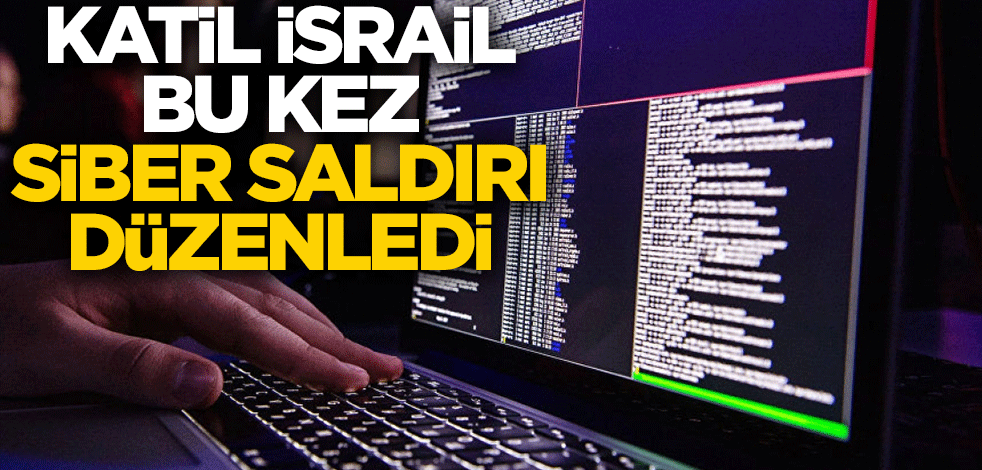 Katil İsrail bu kez siber saldırı düzenledi