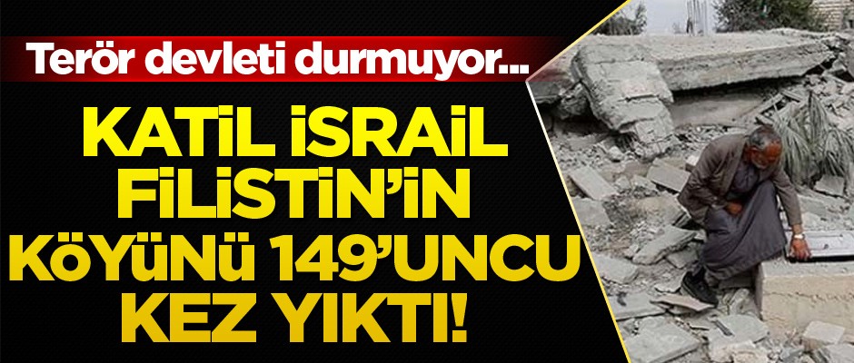 Katil İsrail, Filistin köyü Arakib'i 149'uncu kez yıktı