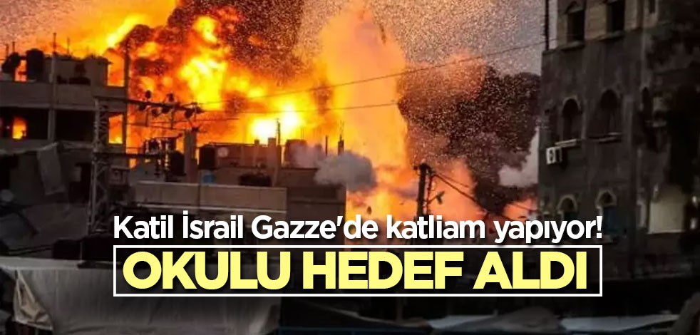 Katil İsrail Gazze'de katliam yapıyor! Okulu hedef aldı
