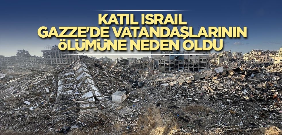 Katil İsrail Gazze'de vatandaşlarının ölümüne neden oldu