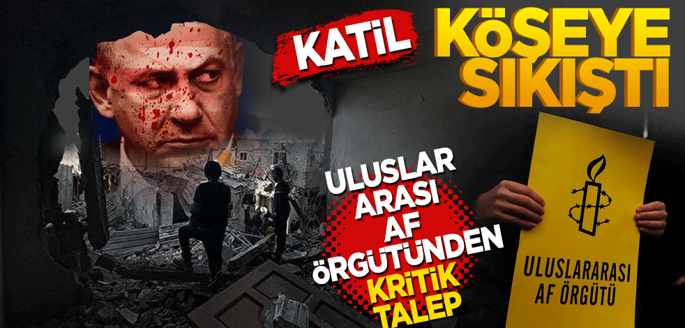 Katil İsrail köşeye sıkıştı: Uluslararası Af Örgütü'nden kritik talep