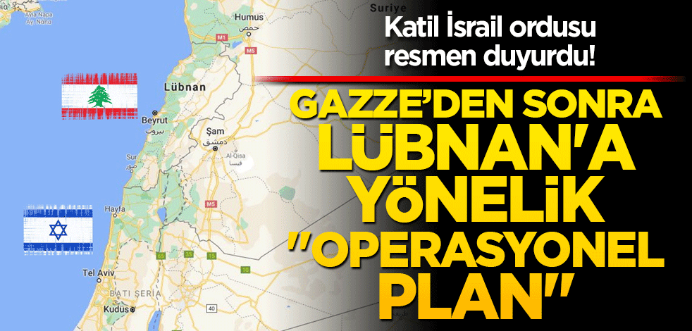 Katil İsrail ordusu resmen duyurdu! Gazze'den sonra Lübnan'a yönelik "operasyonel plan"
