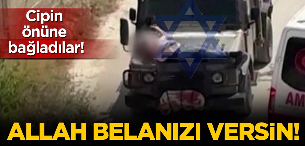 Katil İsrail ordusundan vahşet! Cipe bağlayıp götürdüler