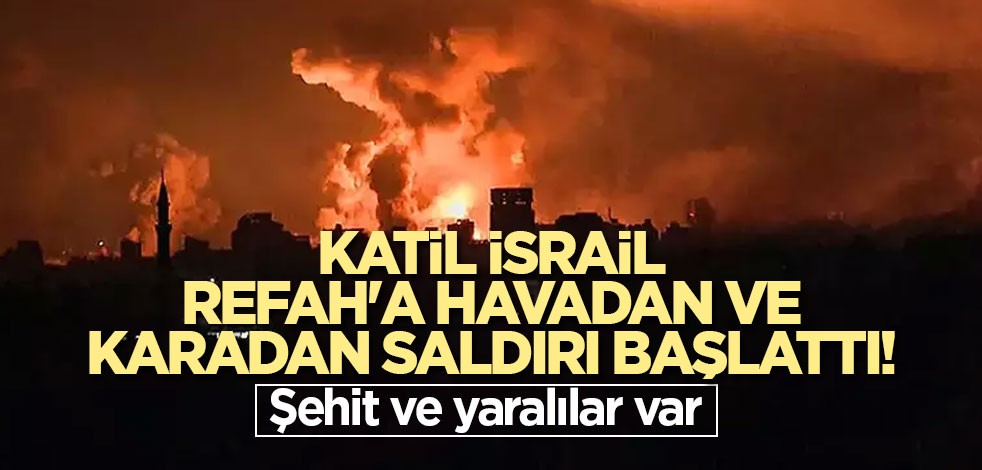 Katil İsrail, Refah'a havadan ve karadan saldırı başlattı! Şehit ve yaralılar var