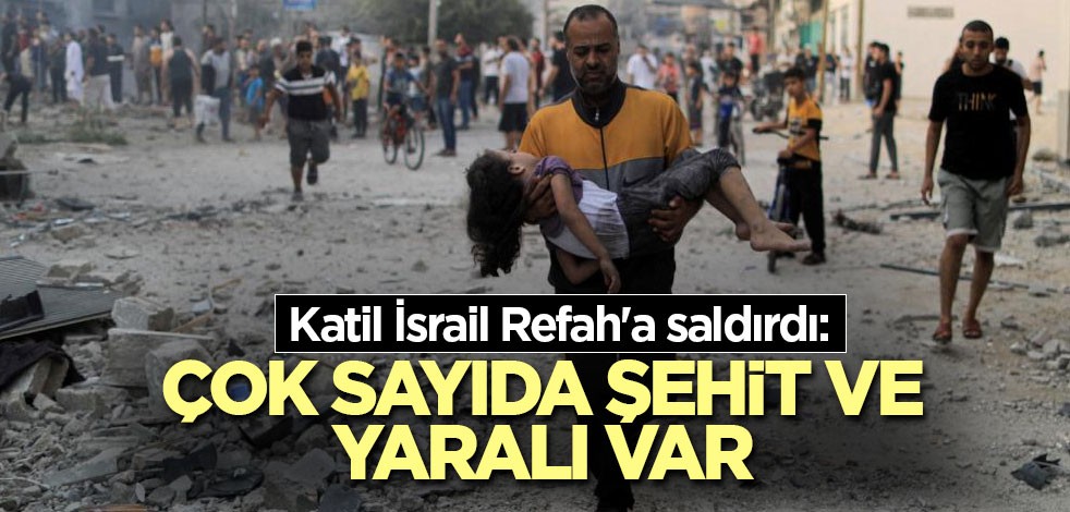 Katil İsrail Refah'a saldırdı: Çok sayıda şehit ve yaralı var