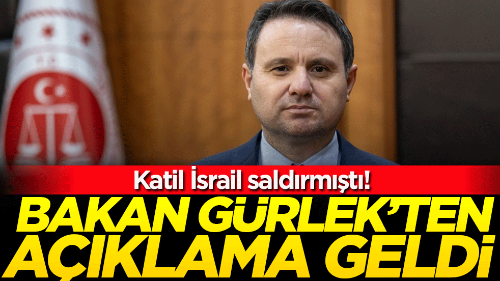 Katil İsrail saldırmıştı! Bakan Gürlek'ten açıklama geldi!