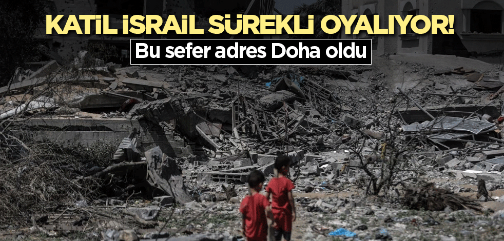Katil İsrail sürekli oyalıyor! Bu sefer adres Doha oldu