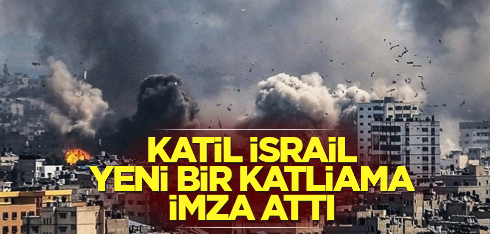 Katil İsrail, yeni bir katliama imza attı