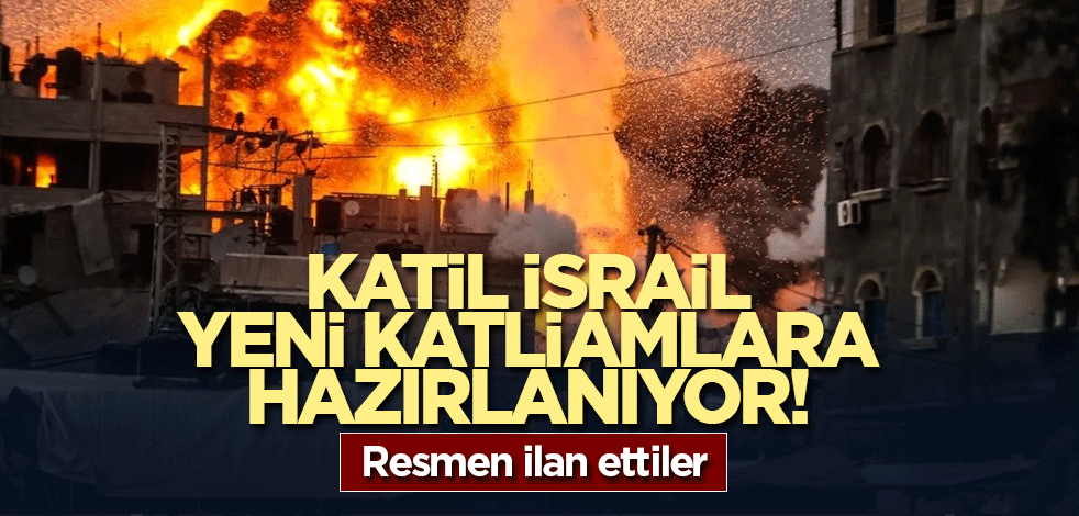 Katil İsrail yeni katliamlara imza atacak! Resmen ilan ettiler