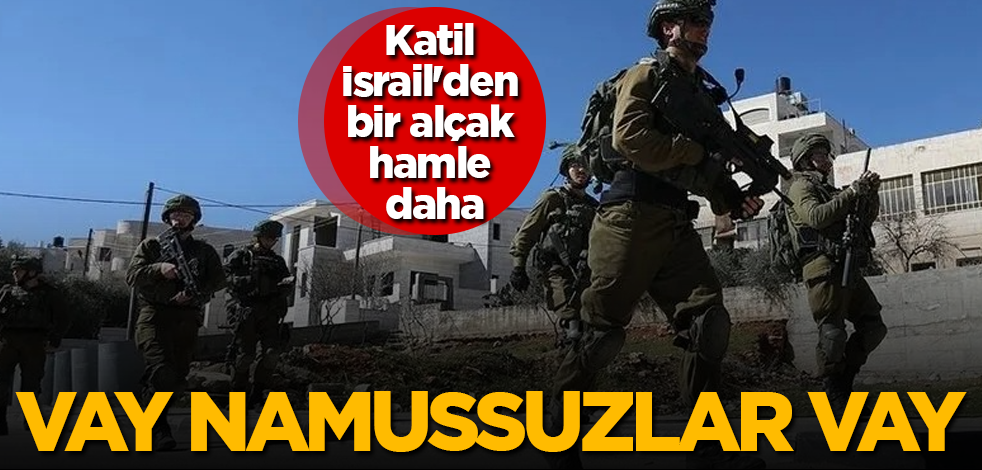 Katil İsrail'den bir alçak hamle daha! Vay namussuzlar vay