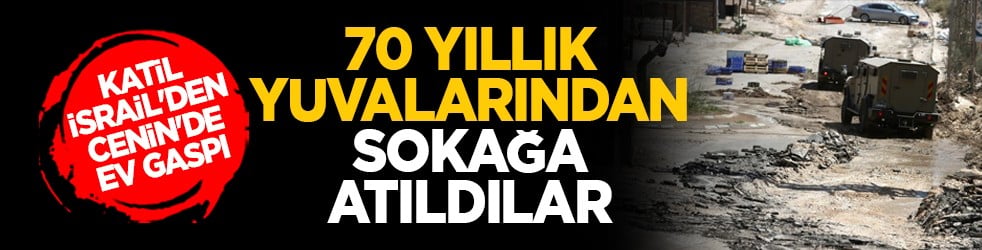 Katil İsrail'den cenin'de ev gaspı: 70 yıllık yuvalarından sokağa atıldılar