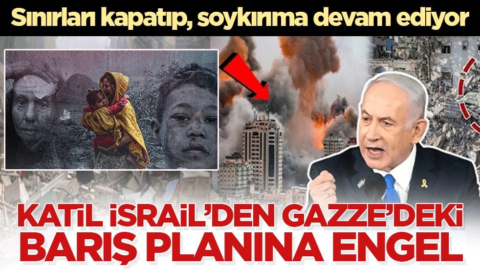 Katil İsrail’den Gazze’deki barış planına engel: Sınırları kapatıp, soykırıma devam ediyor